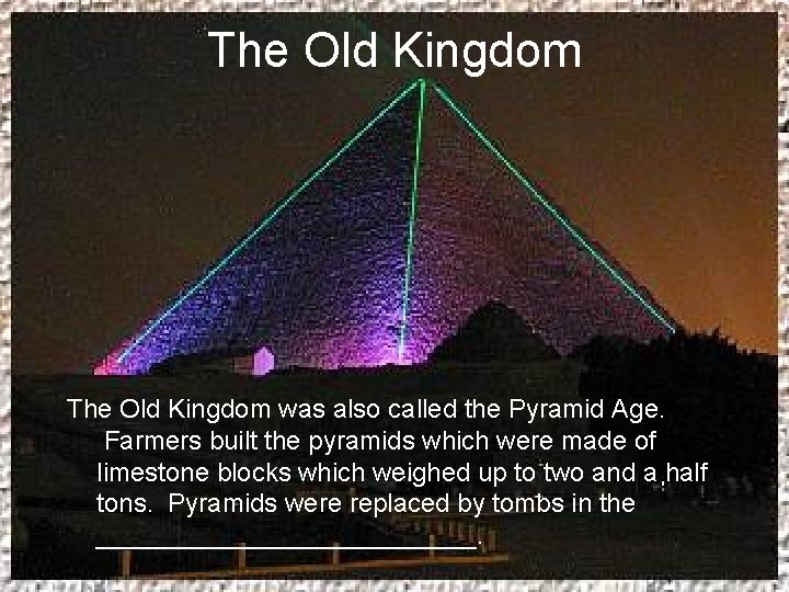 The Old Kingdom was also called the Pyramid Age. Farmers built the pyramids which