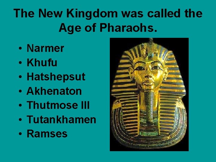The New Kingdom was called the Age of Pharaohs. • • Narmer Khufu Hatshepsut