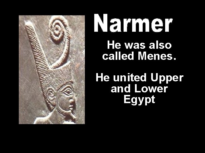 He was also called Menes. He united Upper and Lower Egypt 