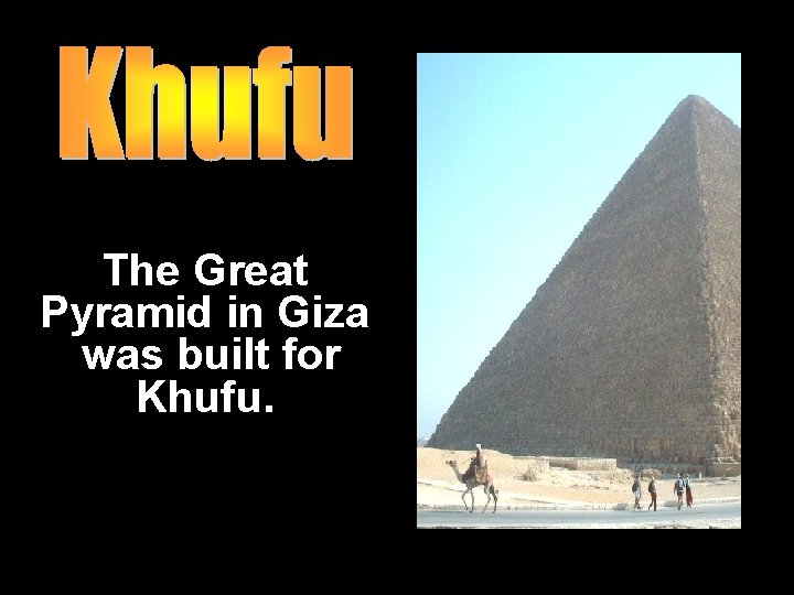 The Great Pyramid in Giza was built for Khufu. 