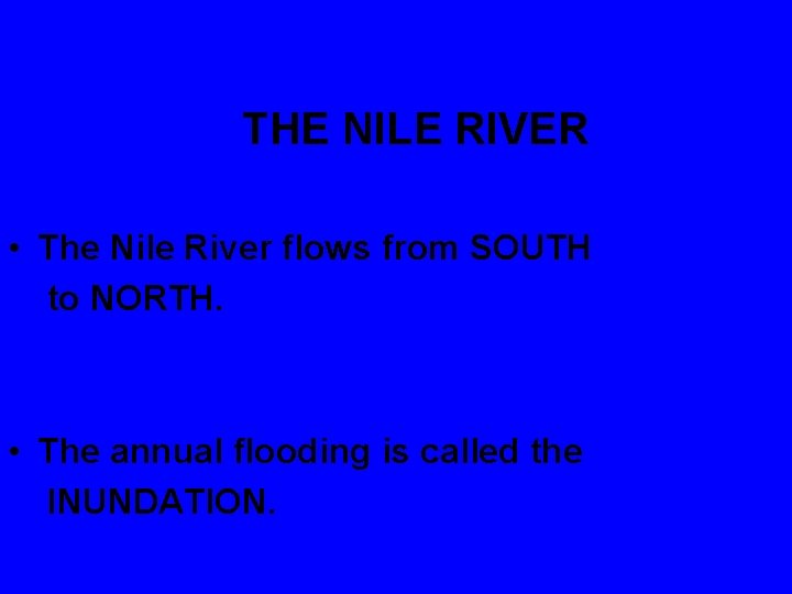 THE NILE RIVER • The Nile River flows from SOUTH to NORTH. • The