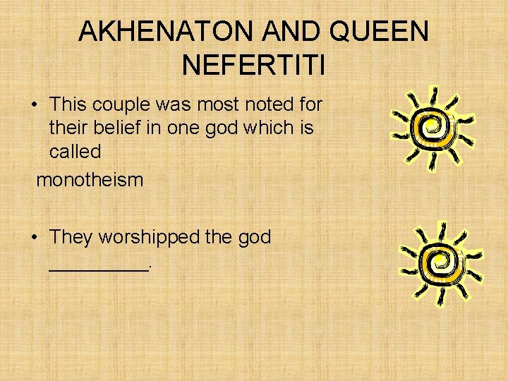 AKHENATON AND QUEEN NEFERTITI • This couple was most noted for their belief in