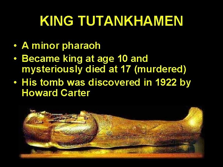 KING TUTANKHAMEN • A minor pharaoh • Became king at age 10 and mysteriously