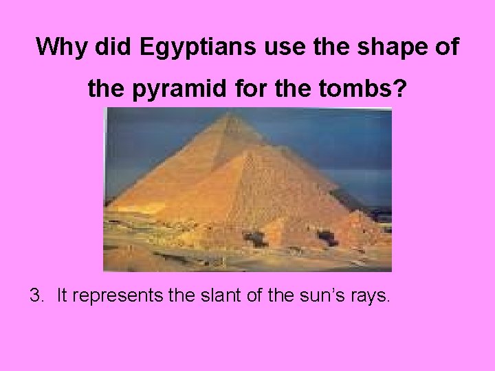 Why did Egyptians use the shape of the pyramid for the tombs? 3. It