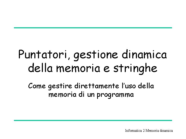 Puntatori, gestione dinamica della memoria e stringhe Come gestire direttamente l’uso della memoria di