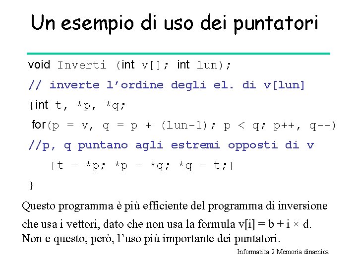 Un esempio di uso dei puntatori void Inverti (int v[]; int lun); // inverte