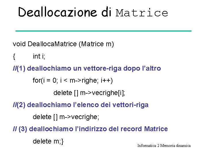 Deallocazione di Matrice void Dealloca. Matrice (Matrice m) { int i; //(1) deallochiamo un
