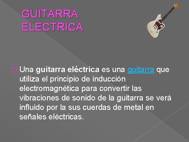 GUITARRA ELECTRICA � Una guitarra eléctrica es una guitarra que utiliza el principio de