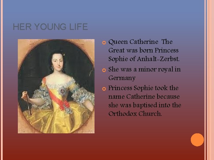 HER YOUNG LIFE Queen Catherine The Great was born Princess Sophie of Anhalt-Zerbst. She