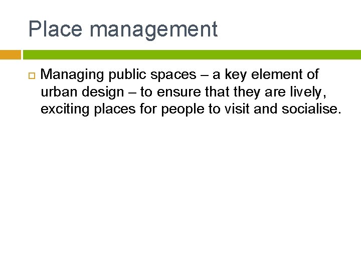 Place management Managing public spaces – a key element of urban design – to