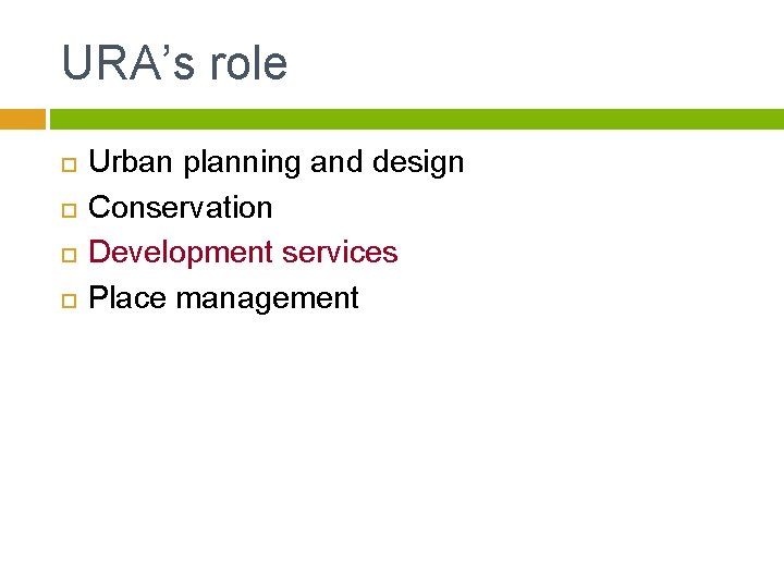 URA’s role Urban planning and design Conservation Development services Place management 