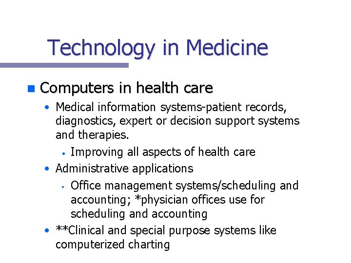 Technology in Medicine n Computers in health care • Medical information systems-patient records, diagnostics,