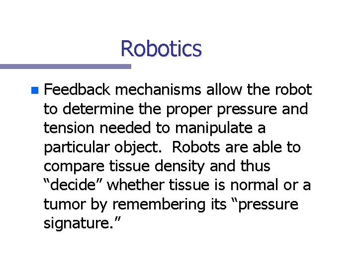 Robotics n Feedback mechanisms allow the robot to determine the proper pressure and tension