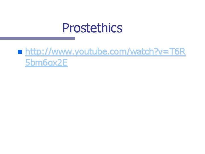 Prostethics n http: //www. youtube. com/watch? v=T 6 R 5 bm 6 qx 2