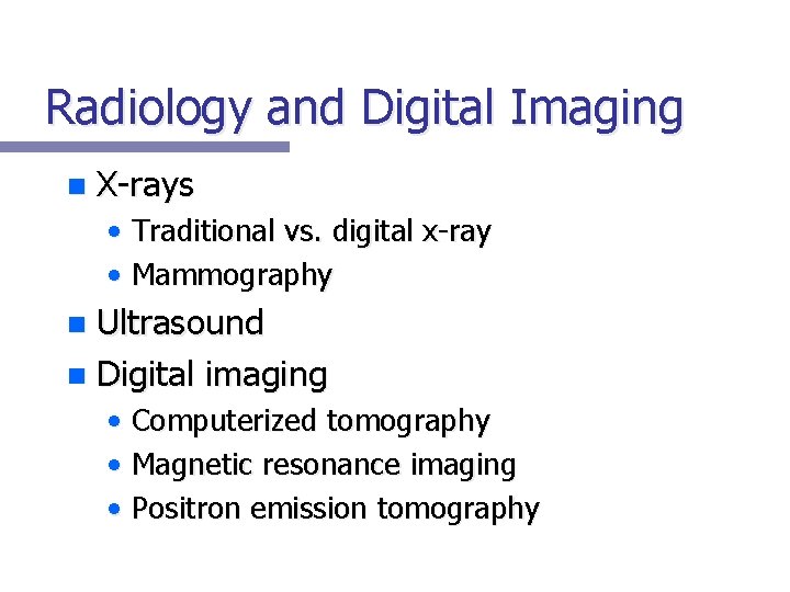 Radiology and Digital Imaging n X-rays • Traditional vs. digital x-ray • Mammography Ultrasound