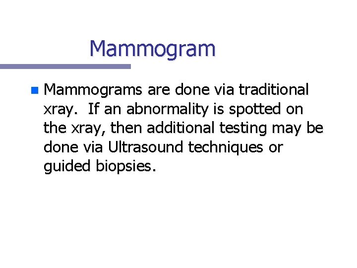 Mammogram n Mammograms are done via traditional xray. If an abnormality is spotted on