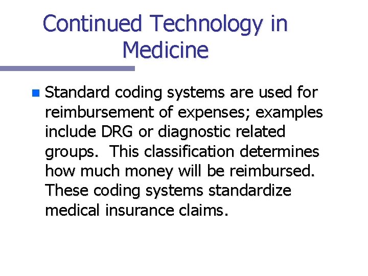 Continued Technology in Medicine n Standard coding systems are used for reimbursement of expenses;