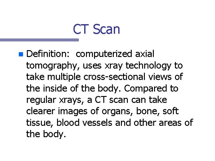 CT Scan n Definition: computerized axial tomography, uses xray technology to take multiple cross-sectional