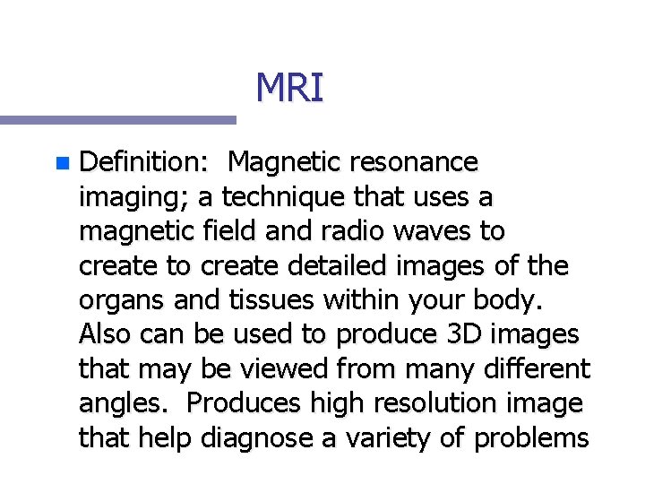 MRI n Definition: Magnetic resonance imaging; a technique that uses a magnetic field and