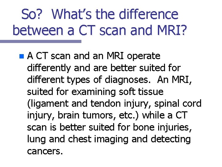 So? What’s the difference between a CT scan and MRI? n A CT scan