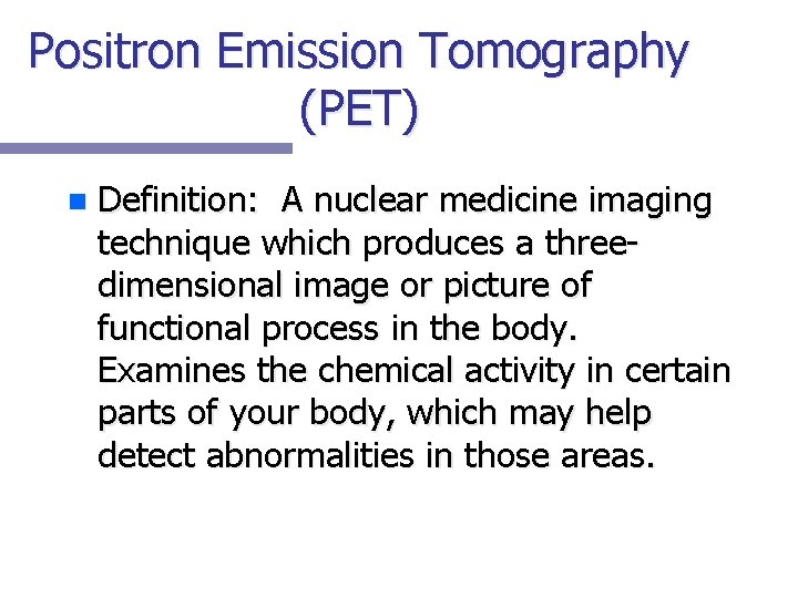 Positron Emission Tomography (PET) n Definition: A nuclear medicine imaging technique which produces a