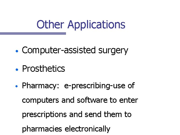 Other Applications • Computer-assisted surgery • Prosthetics • Pharmacy: e-prescribing-use of computers and software