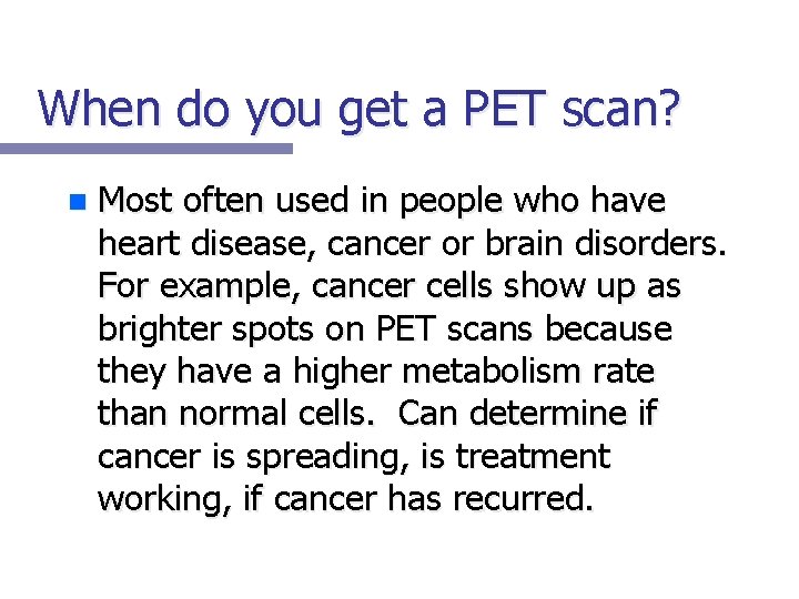 When do you get a PET scan? n Most often used in people who