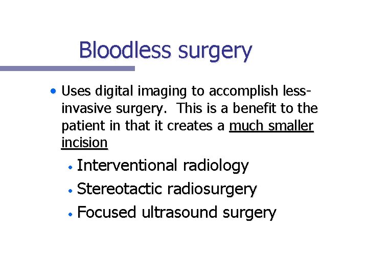 Bloodless surgery • Uses digital imaging to accomplish lessinvasive surgery. This is a benefit