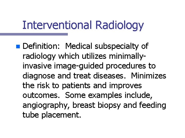 Interventional Radiology n Definition: Medical subspecialty of radiology which utilizes minimallyinvasive image-guided procedures to