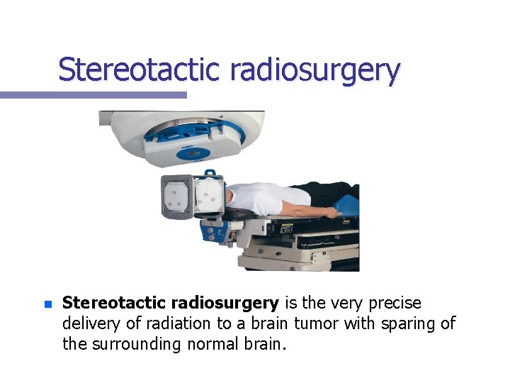 Stereotactic radiosurgery n Stereotactic radiosurgery is the very precise delivery of radiation to a