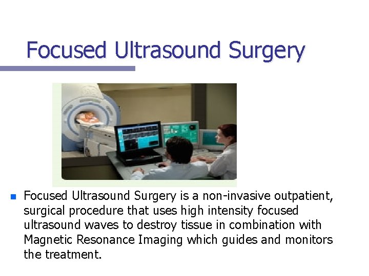 Focused Ultrasound Surgery n Focused Ultrasound Surgery is a non-invasive outpatient, surgical procedure that