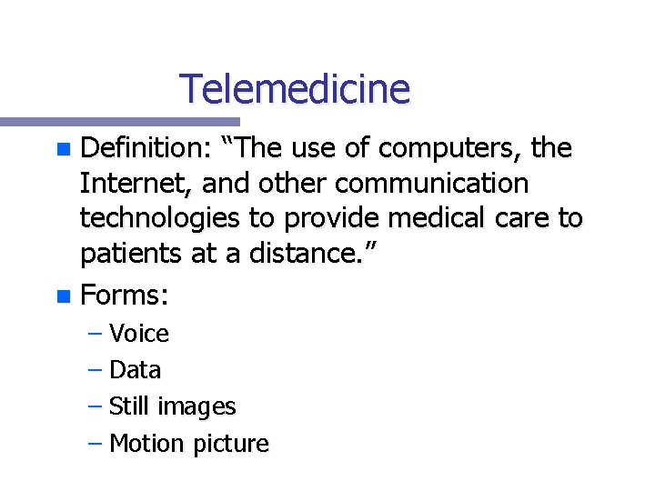 Telemedicine Definition: “The use of computers, the Internet, and other communication technologies to provide