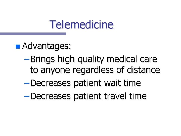 Telemedicine n Advantages: – Brings high quality medical care to anyone regardless of distance