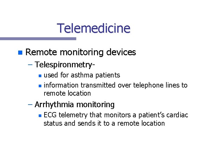 Telemedicine n Remote monitoring devices – Telespironmetry- used for asthma patients n information transmitted