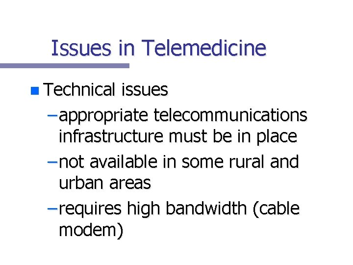 Issues in Telemedicine n Technical issues – appropriate telecommunications infrastructure must be in place