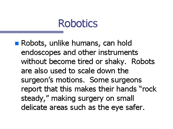 Robotics n Robots, unlike humans, can hold endoscopes and other instruments without become tired