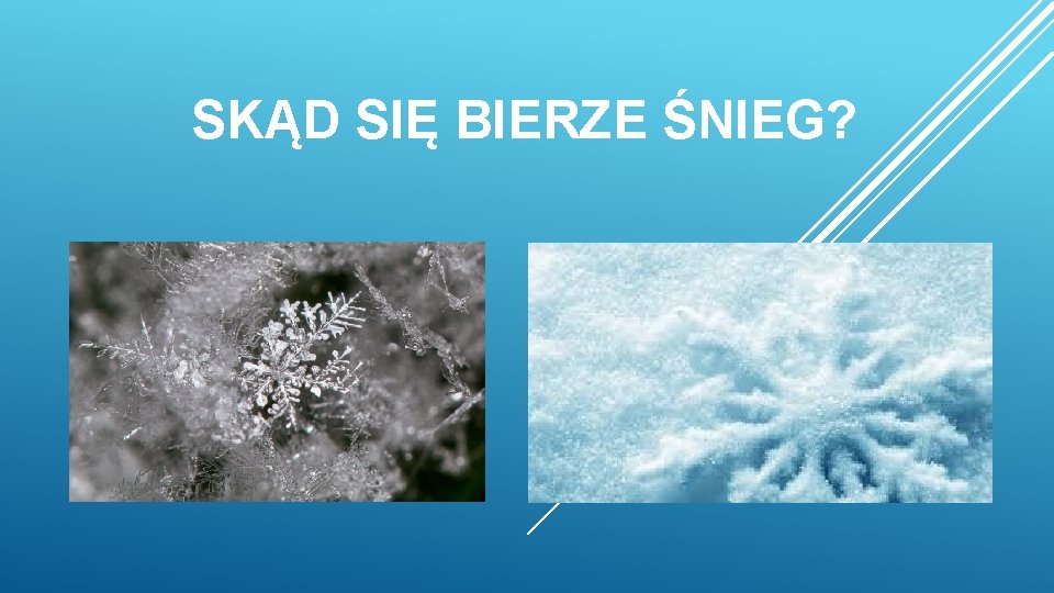 SKĄD SIĘ BIERZE ŚNIEG? 