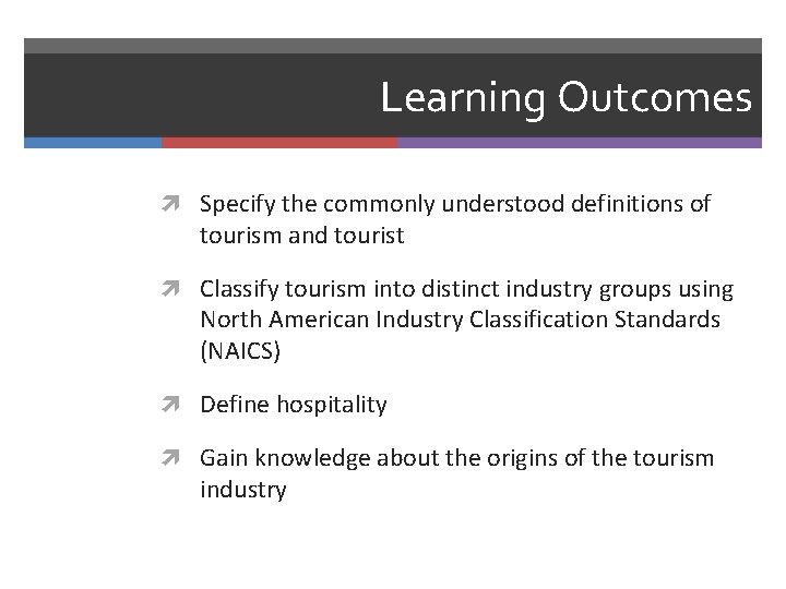 Learning Outcomes Specify the commonly understood definitions of tourism and tourist Classify tourism into