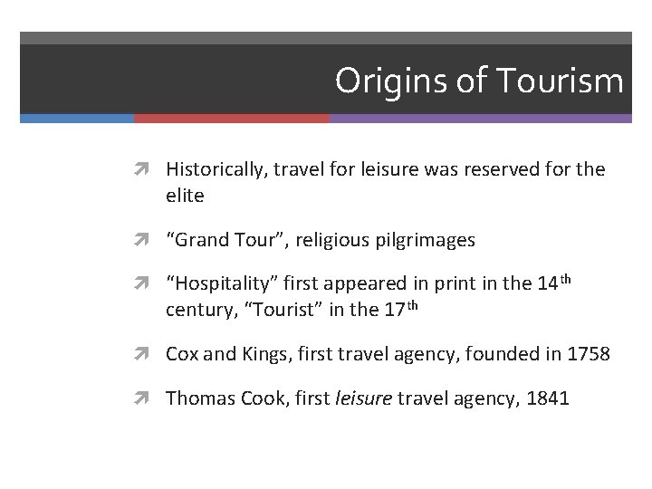 Origins of Tourism Historically, travel for leisure was reserved for the elite “Grand Tour”,