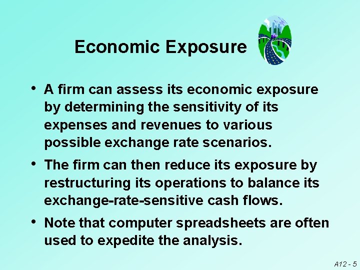 Economic Exposure • A firm can assess its economic exposure by determining the sensitivity