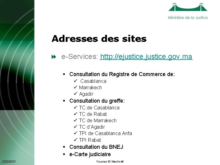 Adresses des sites e-Services: http: //ejustice. gov. ma § Consultation du Registre de Commerce Adresses des sites e-Services: http: //ejustice. gov. ma § Consultation du Registre de Commerce