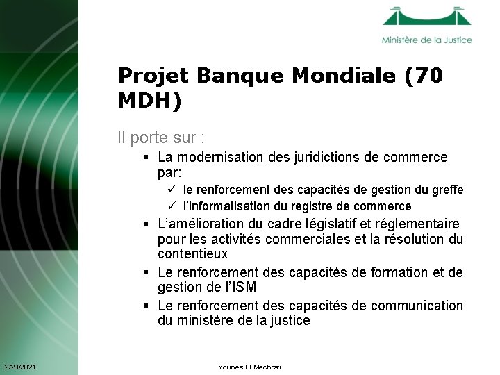 Projet Banque Mondiale (70 MDH) Il porte sur : § La modernisation des juridictions Projet Banque Mondiale (70 MDH) Il porte sur : § La modernisation des juridictions