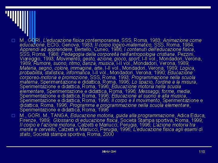 M. , GORI, L’educazione fisica contemporanea, SSS, Roma, 1983; Animazione come educazione, ECIG, Genova,