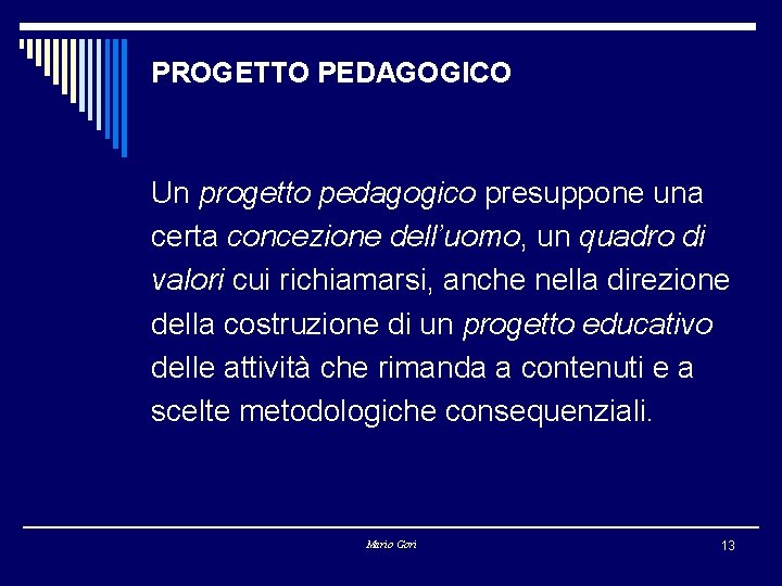 PROGETTO PEDAGOGICO Un progetto pedagogico presuppone una certa concezione dell’uomo, un quadro di valori