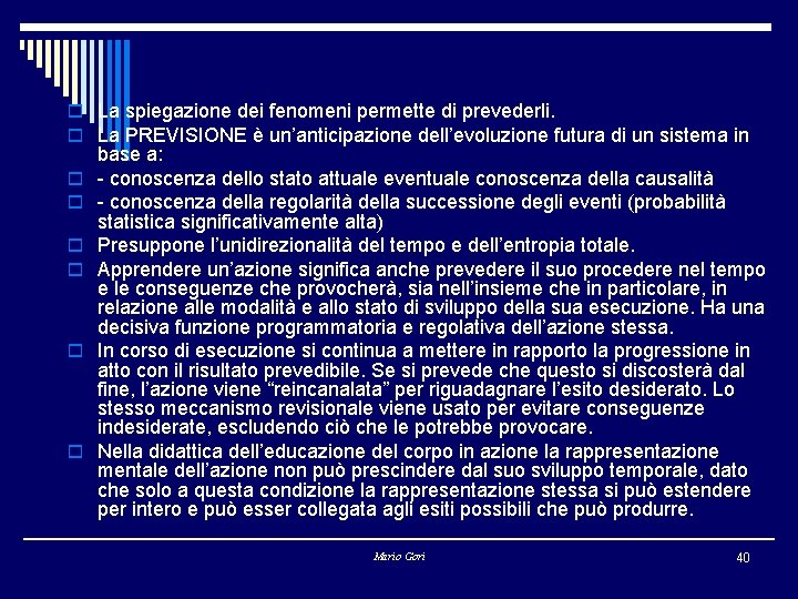 o La spiegazione dei fenomeni permette di prevederli. o La PREVISIONE è un’anticipazione dell’evoluzione