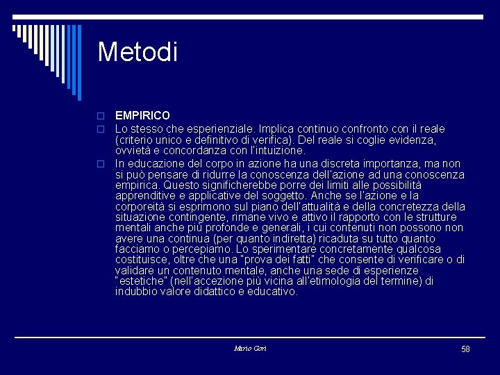 Metodi EMPIRICO Lo stesso che esperienziale. Implica continuo confronto con il reale (criterio unico