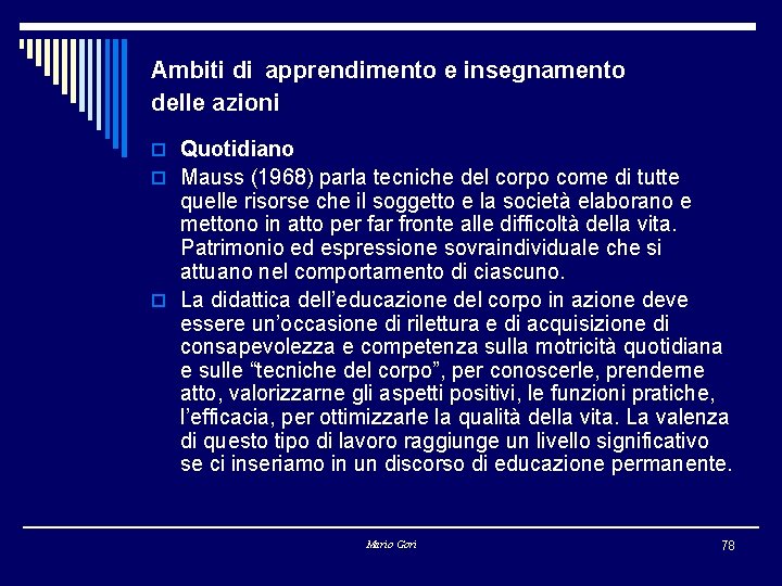 Ambiti di apprendimento e insegnamento delle azioni o Quotidiano o Mauss (1968) parla tecniche