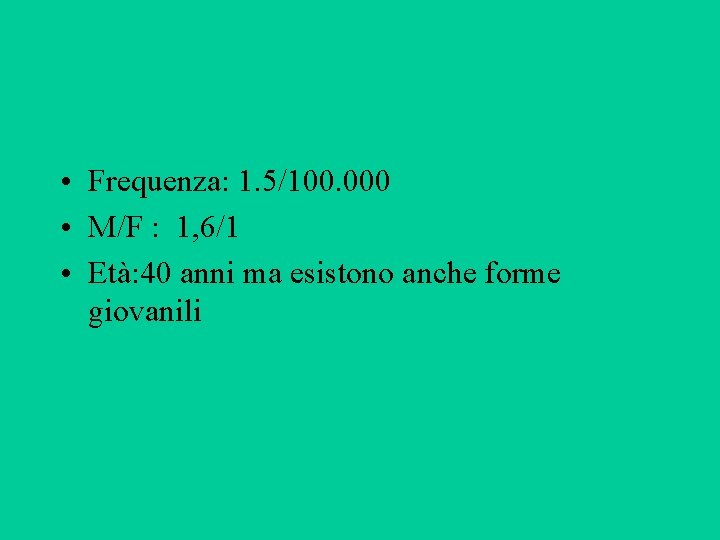 • Frequenza: 1. 5/100. 000 • M/F : 1, 6/1 • Età: 40 • Frequenza: 1. 5/100. 000 • M/F : 1, 6/1 • Età: 40
