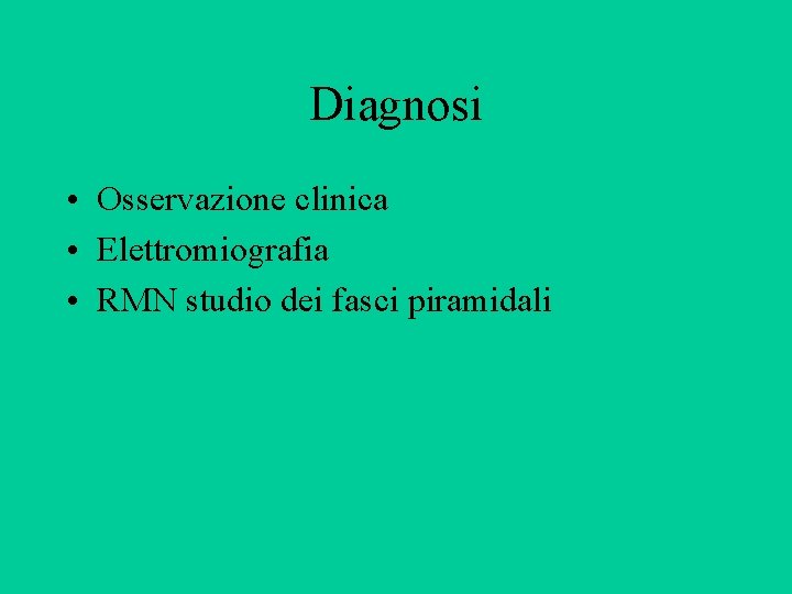Diagnosi • Osservazione clinica • Elettromiografia • RMN studio dei fasci piramidali Diagnosi • Osservazione clinica • Elettromiografia • RMN studio dei fasci piramidali