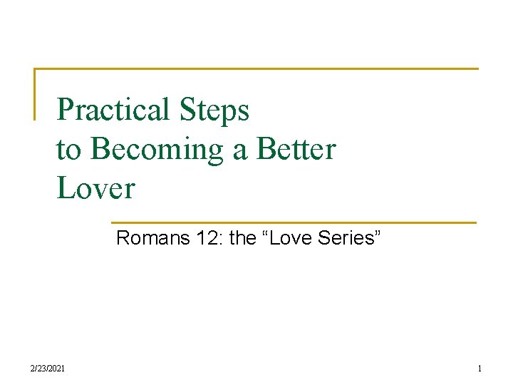 Practical Steps to Becoming a Better Lover Romans 12: the “Love Series” 2/23/2021 1